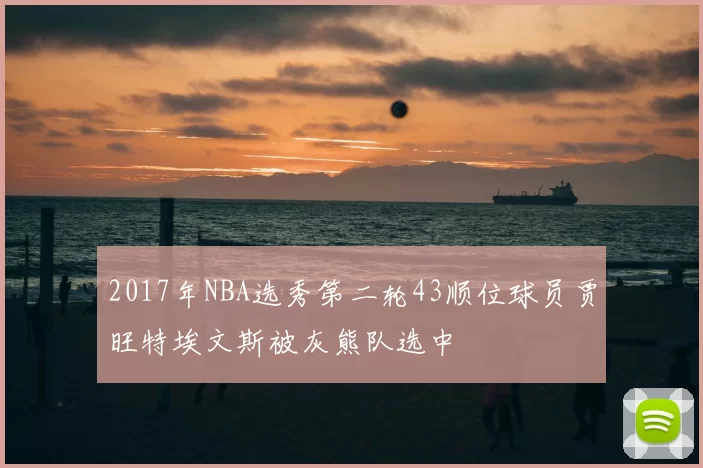 2017年NBA选秀第二轮43顺位球员贾旺特埃文斯被灰熊队选中
