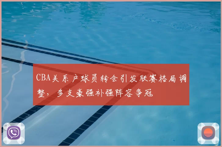 CBA关系户球员转会引发联赛格局调整,多支豪强补强阵容争冠