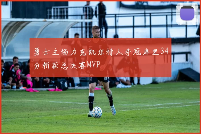 勇士主场力克凯尔特人夺冠库里34分斩获总决赛MVP