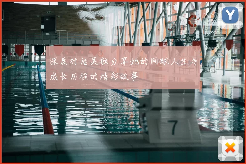 深度对话吴敏分享她的网球人生与成长历程的精彩故事