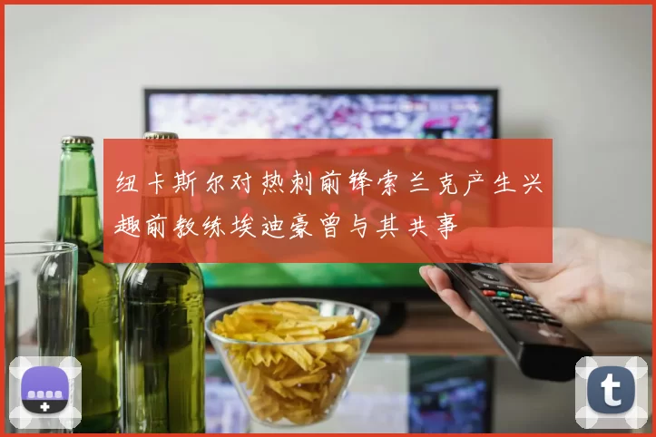 纽卡斯尔对热刺前锋索兰克产生兴趣前教练埃迪豪曾与其共事