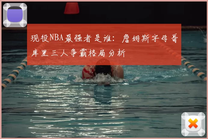 现役NBA最强者是谁：詹姆斯字母哥库里三人争霸格局分析
