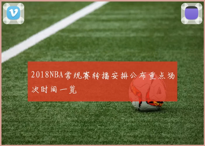 2018NBA常规赛转播安排公布重点场次时间一览