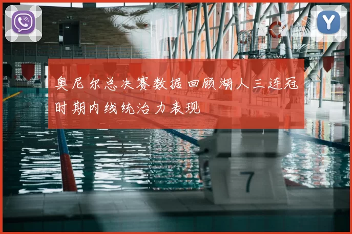 奥尼尔总决赛数据回顾湖人三连冠时期内线统治力表现