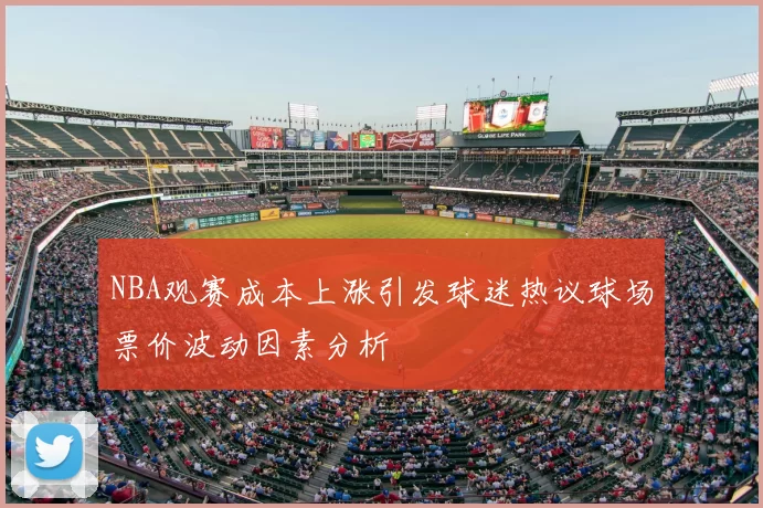 NBA观赛成本上涨引发球迷热议球场票价波动因素分析