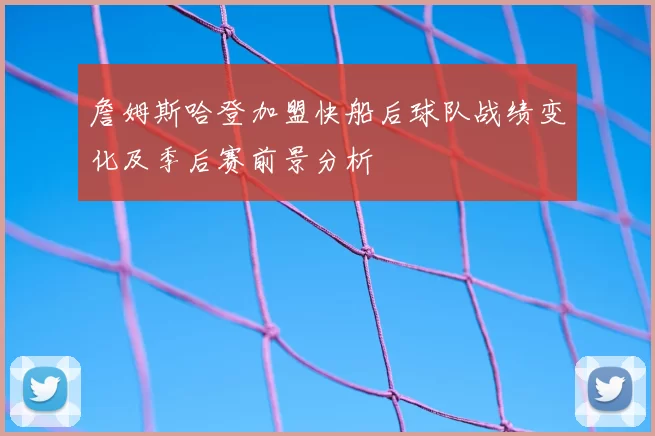 詹姆斯哈登加盟快船后球队战绩变化及季后赛前景分析