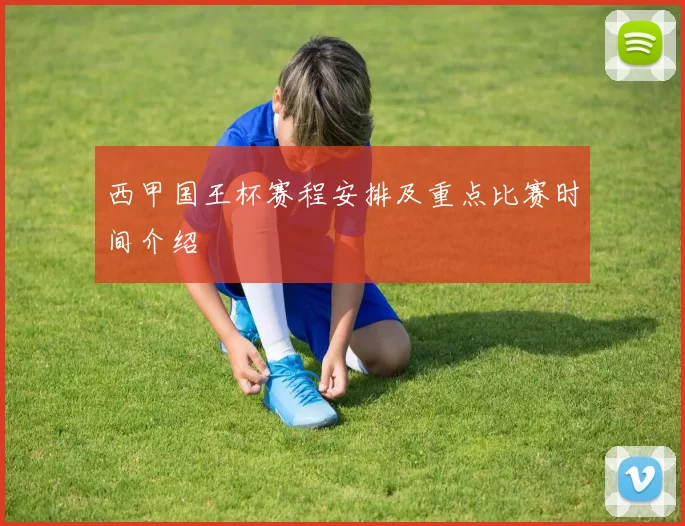 西甲国王杯赛程安排及重点比赛时间介绍