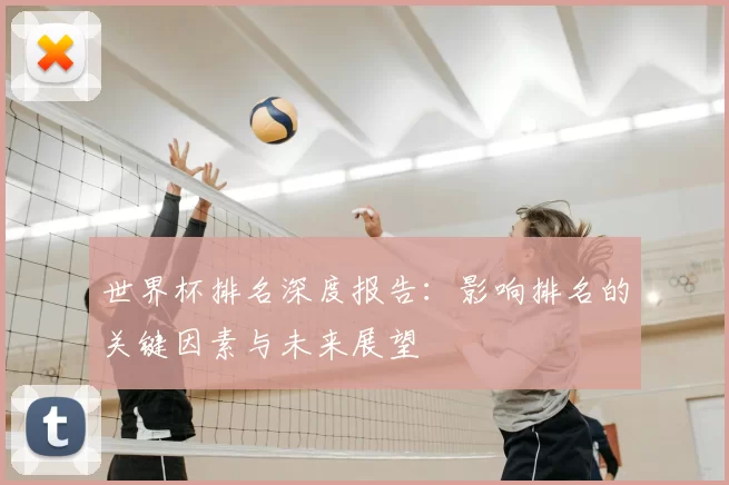 世界杯排名深度报告：影响排名的关键因素与未来展望