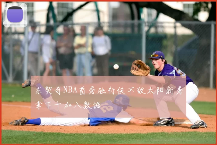 东契奇NBA首秀独行侠不敌太阳新秀拿下十加八数据