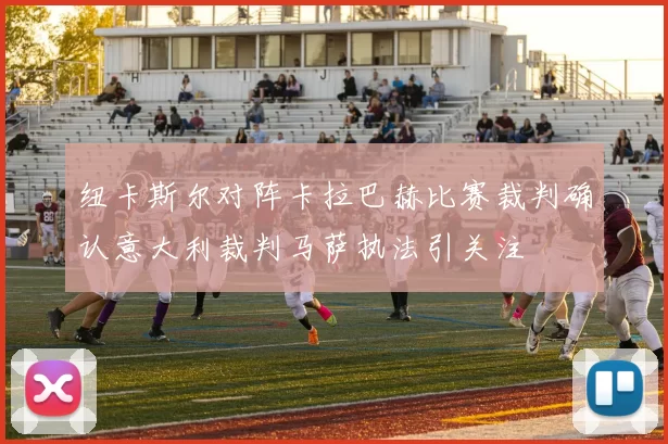 纽卡斯尔对阵卡拉巴赫比赛裁判确认意大利裁判马萨执法引关注