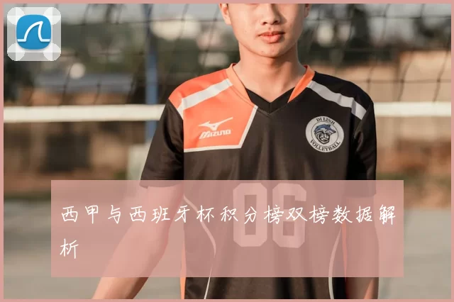 西甲与西班牙杯积分榜双榜数据解析