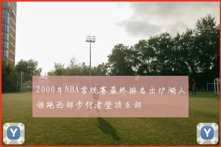 2000年NBA常规赛最终排名出炉湖人领跑西部步行者登顶东部