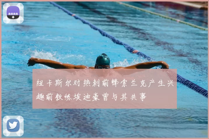 纽卡斯尔对热刺前锋索兰克产生兴趣前教练埃迪豪曾与其共事