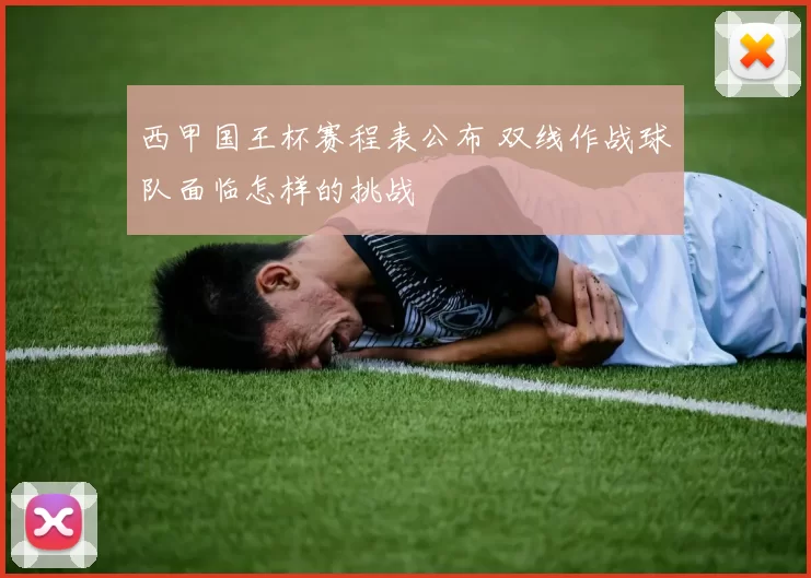西甲国王杯赛程表公布 双线作战球队面临怎样的挑战
