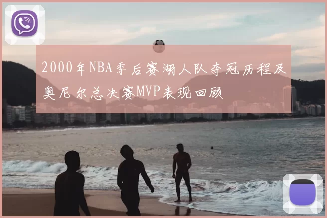 2000年NBA季后赛湖人队夺冠历程及奥尼尔总决赛MVP表现回顾