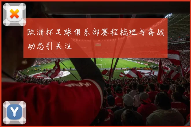 欧洲杯足球俱乐部赛程梳理与备战动态引关注
