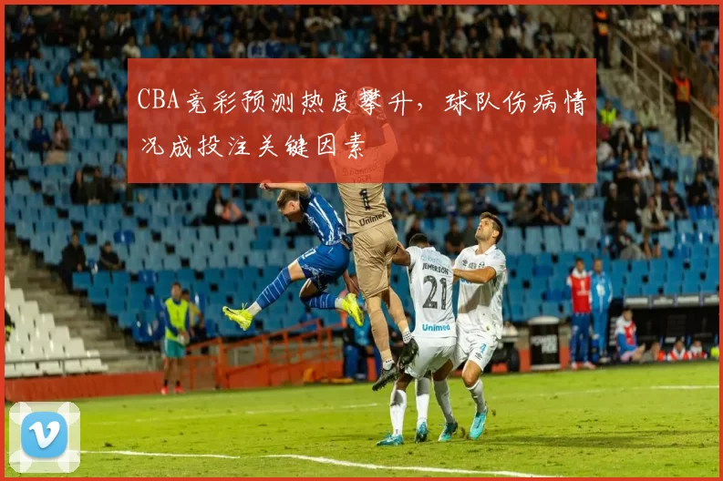 CBA竞彩预测热度攀升，球队伤病情况成投注关键因素