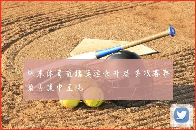 纬来体育直播奥运会开启 多项赛事看点集中呈现