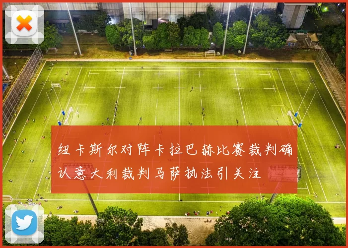 纽卡斯尔对阵卡拉巴赫比赛裁判确认意大利裁判马萨执法引关注