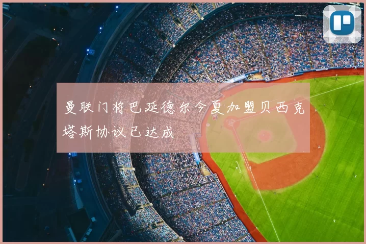 曼联门将巴延德尔今夏加盟贝西克塔斯协议已达成