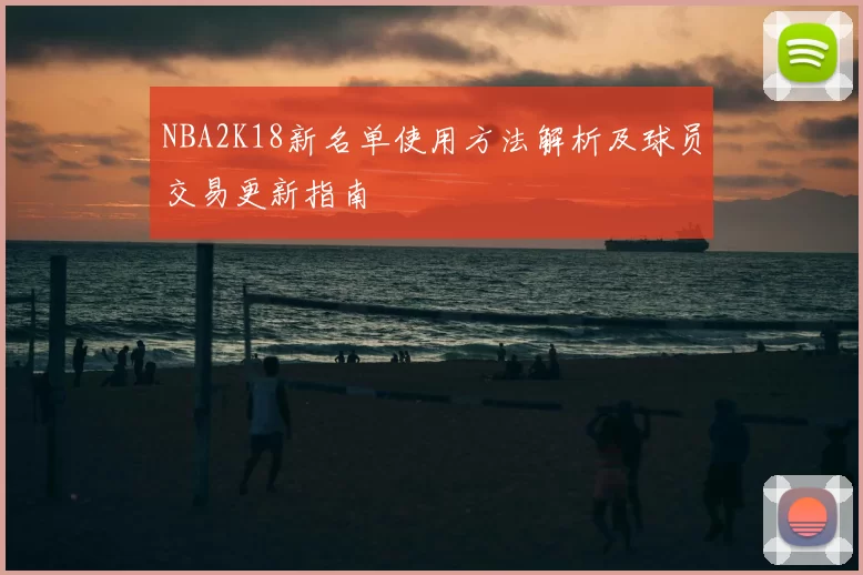 NBA2K18新名单使用方法解析及球员交易更新指南